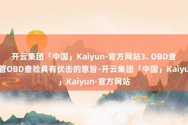 开云集团「中国」Kaiyun·官方网站3. OBD查验的挑战尽管OBD查验具有伏击的意旨-开云集团「中国」Kaiyun·官方网站