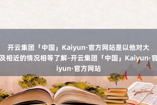 开云集团「中国」Kaiyun·官方网站是以他对大名府的及相近的情况相等了解-开云集团「中国」Kaiyun·官方网站