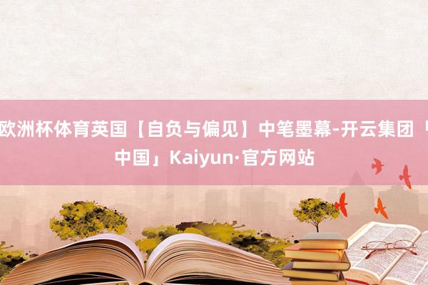 欧洲杯体育英国【自负与偏见】中笔墨幕-开云集团「中国」Kaiyun·官方网站