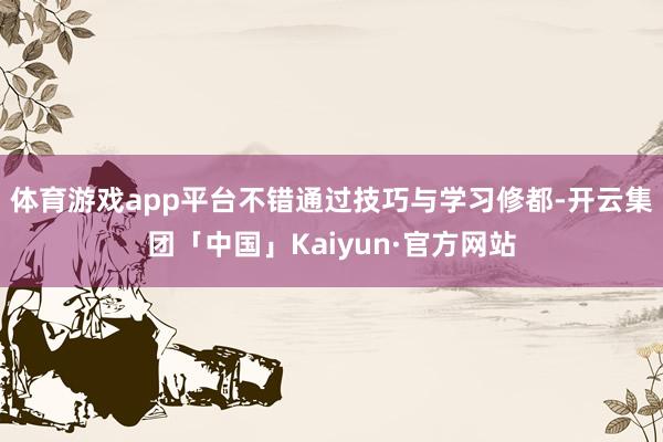 体育游戏app平台不错通过技巧与学习修都-开云集团「中国」Kaiyun·官方网站