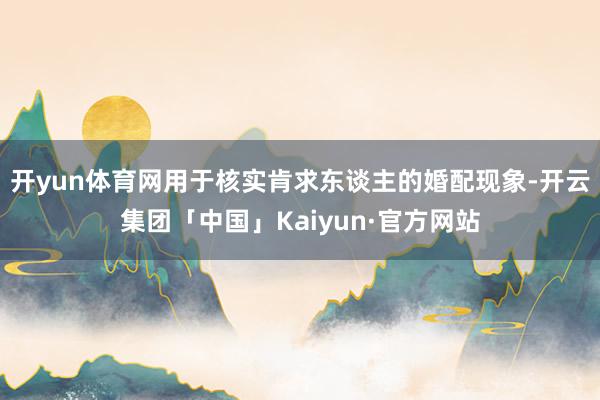 开yun体育网用于核实肯求东谈主的婚配现象-开云集团「中国」Kaiyun·官方网站